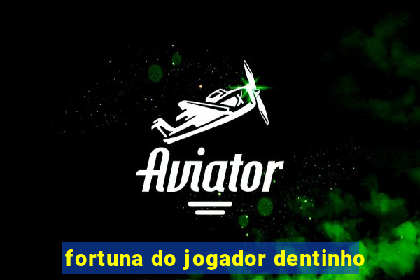 fortuna do jogador dentinho